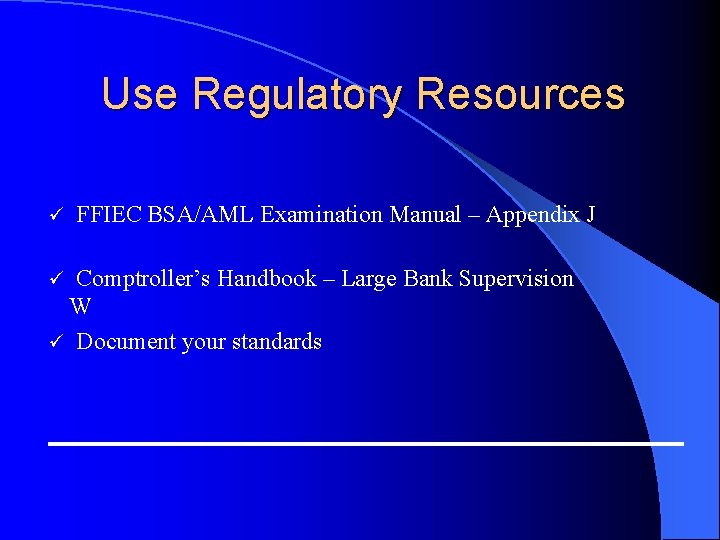 Use Regulatory Resources ü FFIEC BSA/AML Examination Manual – Appendix J Comptroller’s Handbook –