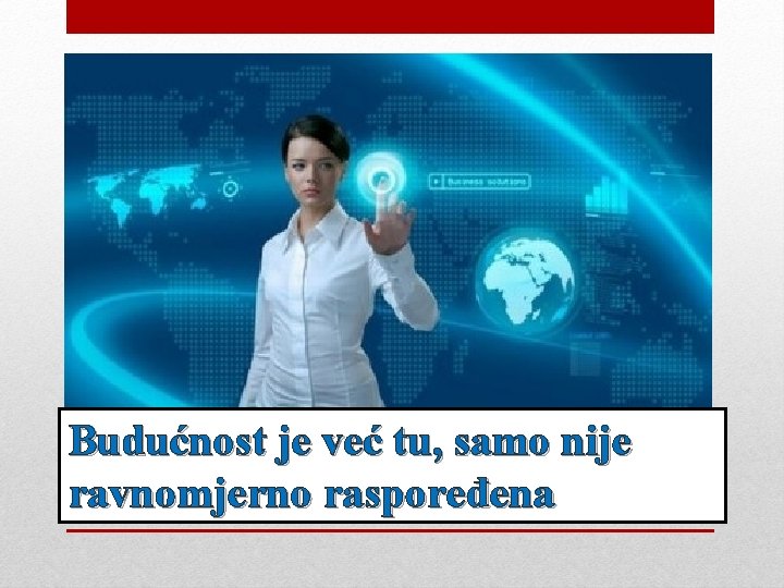 Budućnost je već tu, samo nije ravnomjerno raspoređena 