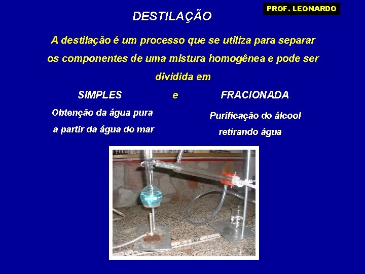 DESTILAÇÃO PROF. LEONARDO A destilação é um processo que se utiliza para separar os