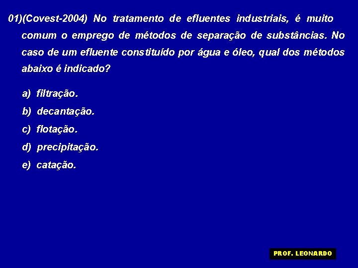 01)(Covest-2004) No tratamento de efluentes industriais, é muito comum o emprego de métodos de