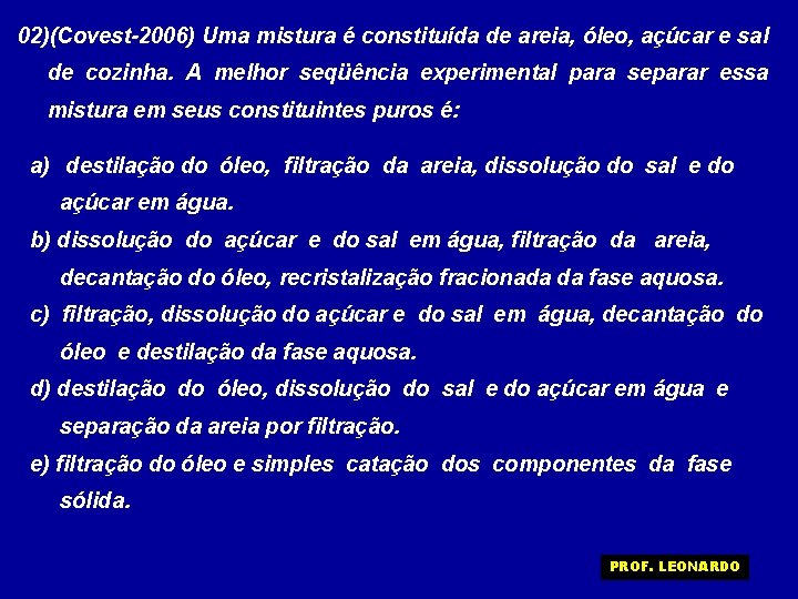 02)(Covest-2006) Uma mistura é constituída de areia, óleo, açúcar e sal de cozinha. A