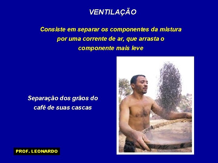 VENTILAÇÃO Consiste em separar os componentes da mistura por uma corrente de ar, que