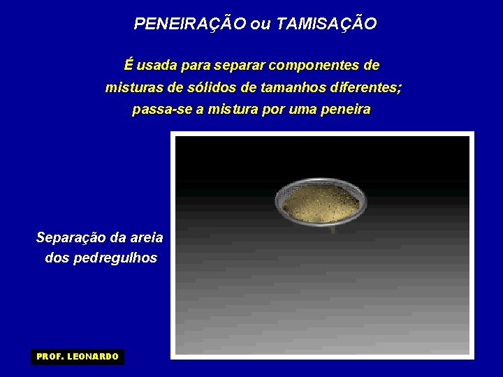 PENEIRAÇÃO ou TAMISAÇÃO É usada para separar componentes de misturas de sólidos de tamanhos