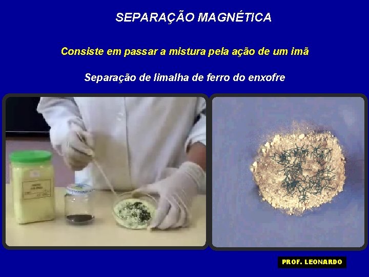 SEPARAÇÃO MAGNÉTICA Consiste em passar a mistura pela ação de um imã Separação de