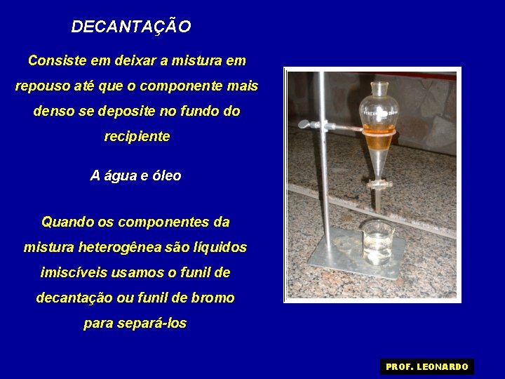 DECANTAÇÃO Consiste em deixar a mistura em repouso até que o componente mais denso