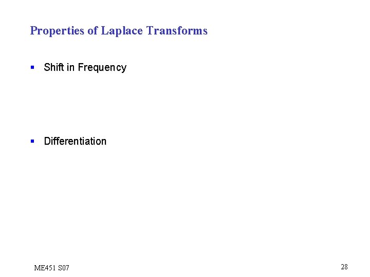 Properties of Laplace Transforms § Shift in Frequency § Differentiation ME 451 S 07