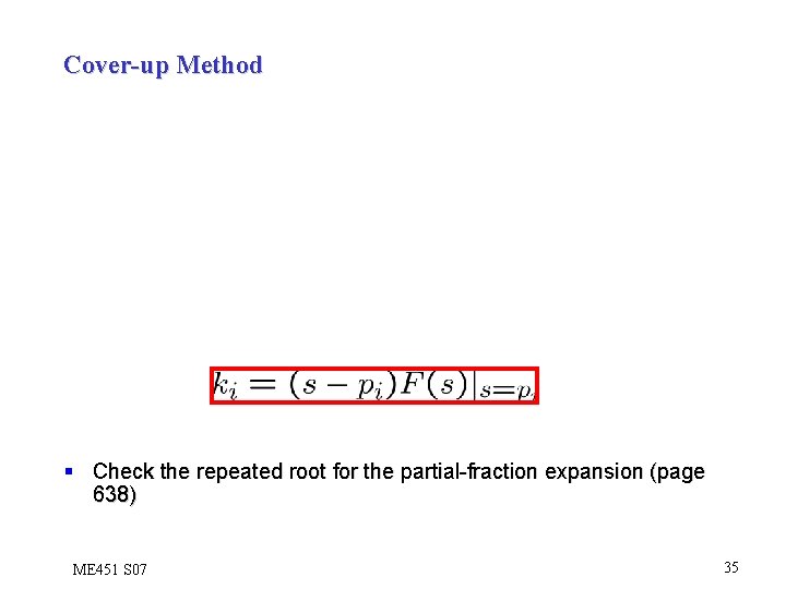 Cover-up Method § Check the repeated root for the partial-fraction expansion (page 638) ME