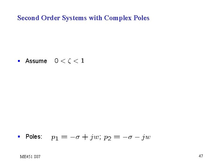 Second Order Systems with Complex Poles § Assume § Poles: ME 451 S 07