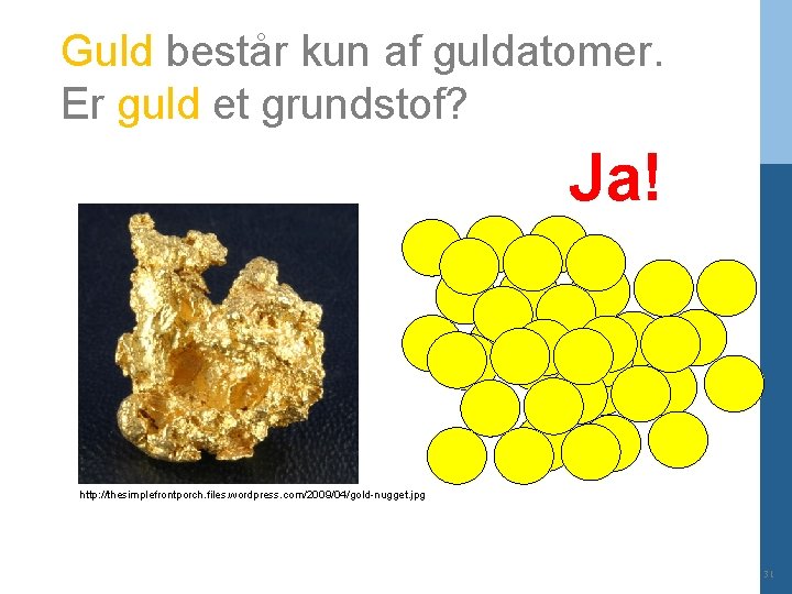 Guld består kun af guldatomer. Er guld et grundstof? Ja! http: //thesimplefrontporch. files. wordpress.