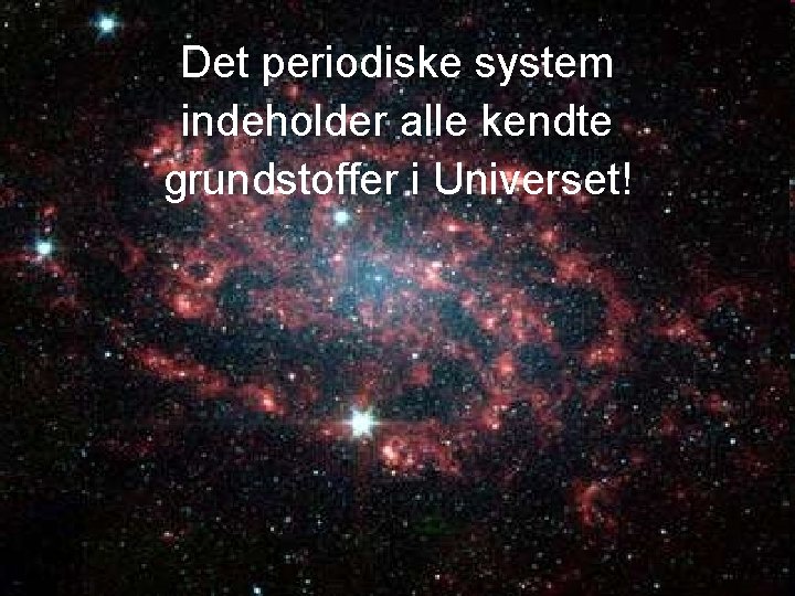 Det periodiske system indeholder alle kendte grundstoffer i Universet! 4 