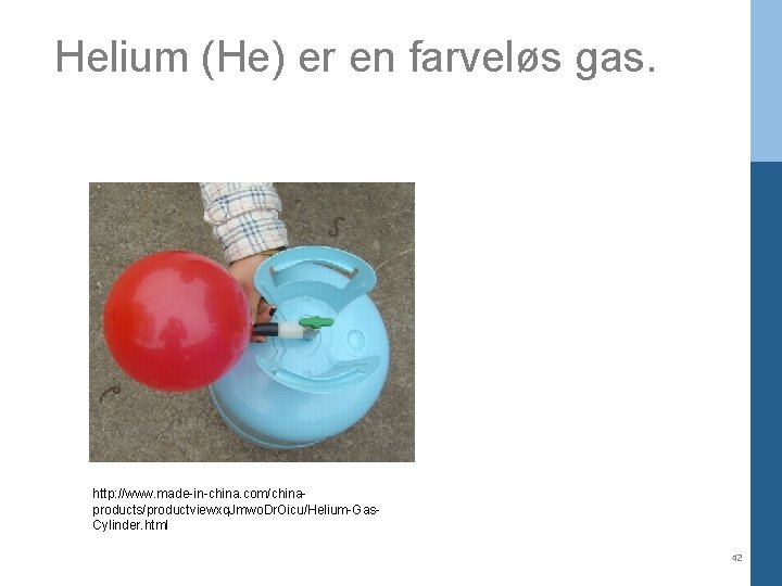 Helium (He) er en farveløs gas. http: //www. made-in-china. com/chinaproducts/productviewxq. Jmwo. Dr. Oicu/Helium-Gas. Cylinder.