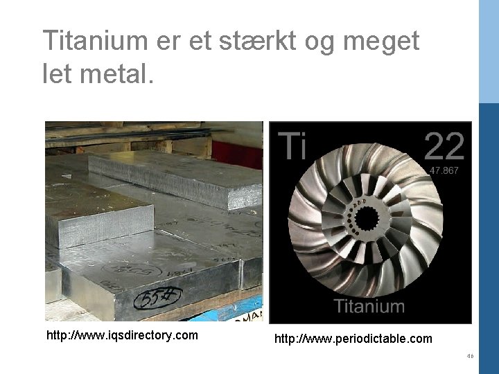 Titanium er et stærkt og meget let metal. http: //www. iqsdirectory. com http: //www.