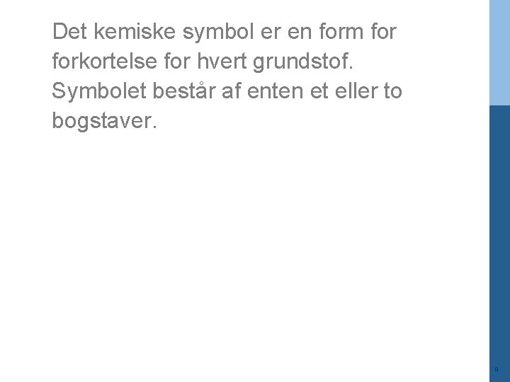 Det kemiske symbol er en form forkortelse for hvert grundstof. Symbolet består af enten