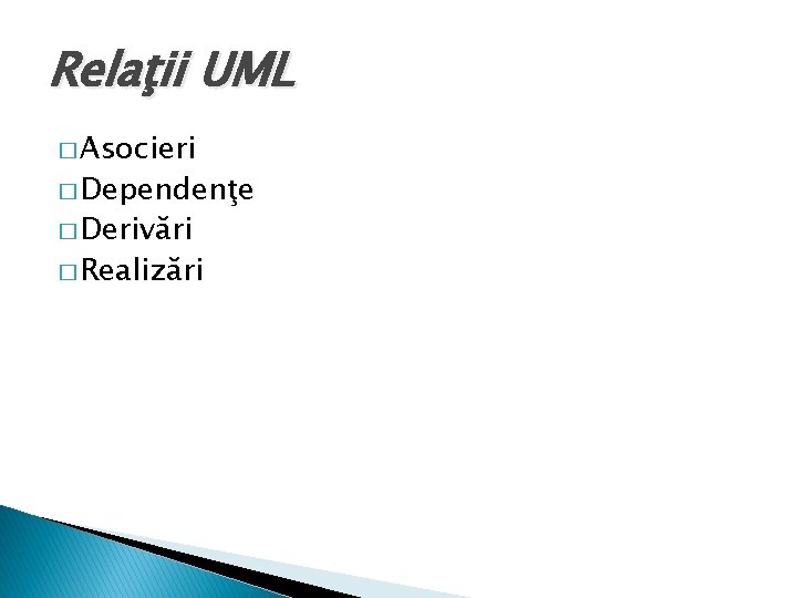 Relaţii UML � Asocieri � Dependenţe � Derivări � Realizări 