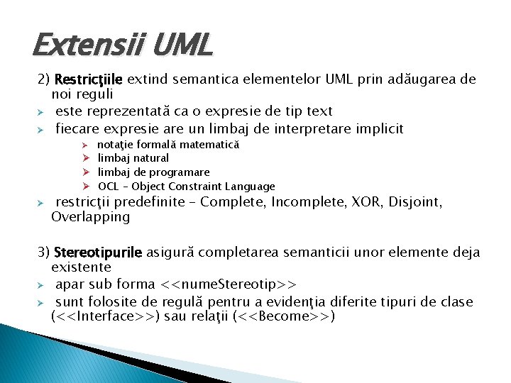Extensii UML 2) Restricţiile extind semantica elementelor UML prin adăugarea de noi reguli Ø