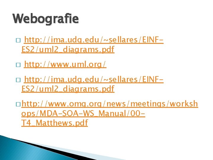 Webografie � � � http: //ima. udg. edu/~sellares/EINFES 2/uml 2_diagrams. pdf http: //www. uml.