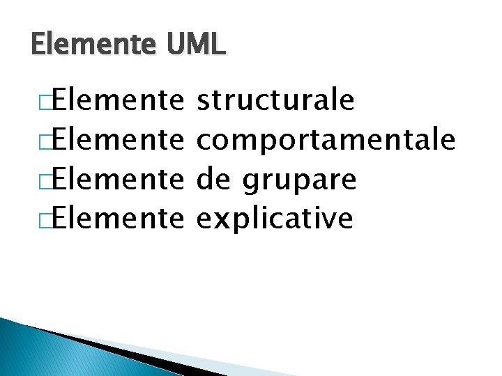 Elemente UML �Elemente structurale �Elemente comportamentale �Elemente de grupare �Elemente explicative 