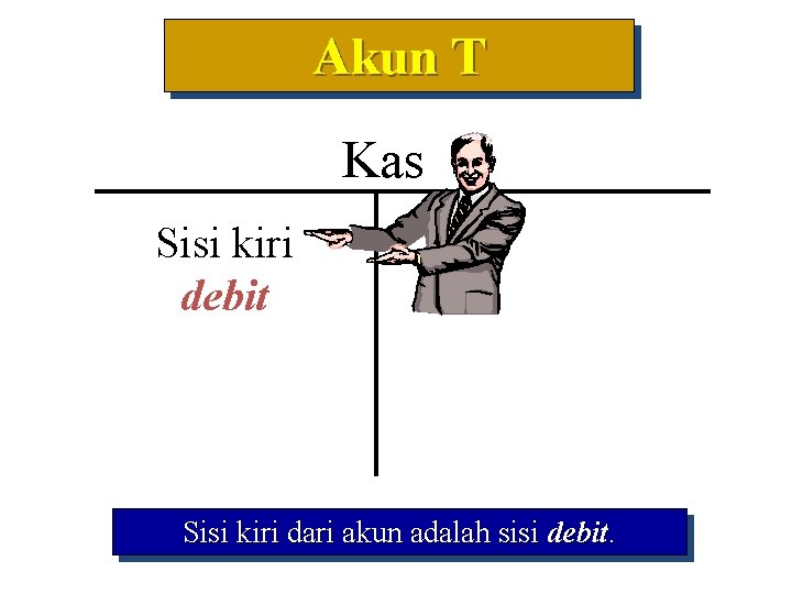 Akun T Kas Sisi kiri debit Sisi kiri dari akun adalah sisi debit. 