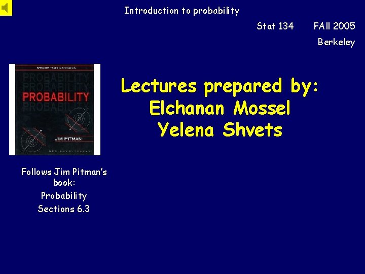 Introduction to probability Stat 134 FAll 2005 Berkeley Lectures prepared by: Elchanan Mossel Yelena
