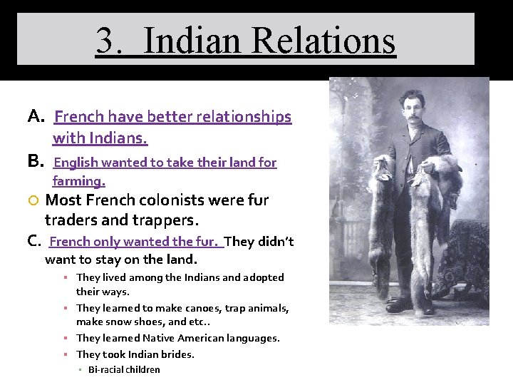 3. Indian Relations A. French have better relationships B. with Indians. English wanted to