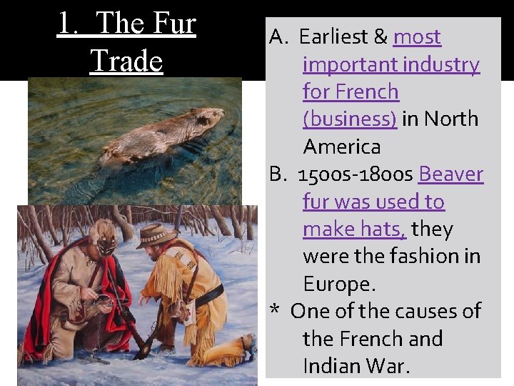 1. The Fur Trade A. Earliest & most important industry for French (business) in