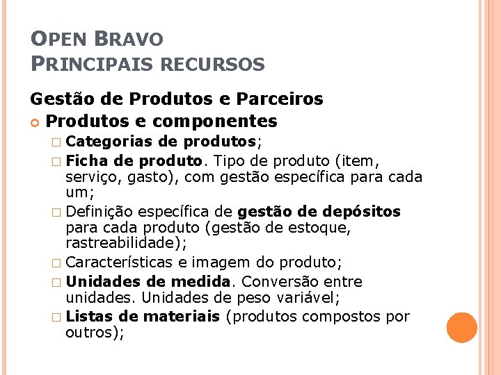 OPEN BRAVO PRINCIPAIS RECURSOS Gestão de Produtos e Parceiros Produtos e componentes � Categorias