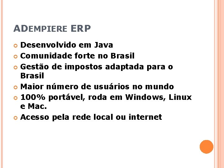 ADEMPIERE ERP Desenvolvido em Java Comunidade forte no Brasil Gestão de impostos adaptada para