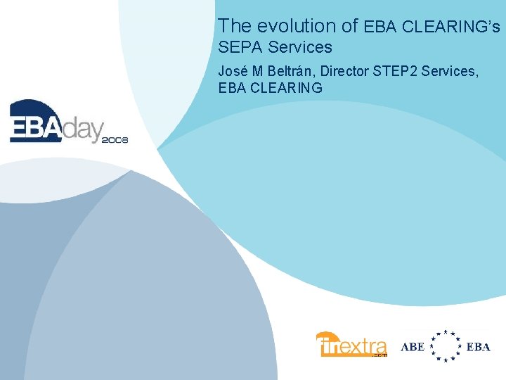 The evolution of EBA CLEARING’s SEPA Services José M Beltrán, Director STEP 2 Services,