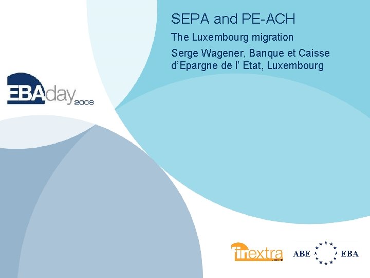 SEPA and PE-ACH The Luxembourg migration Serge Wagener, Banque et Caisse d’Epargne de l’