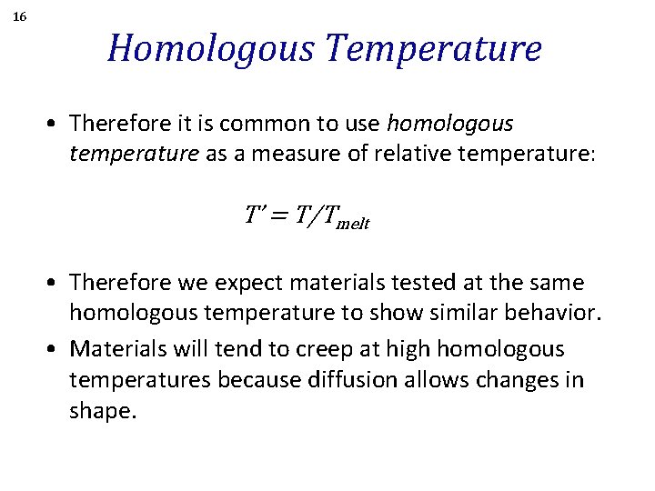 16 Homologous Temperature • Therefore it is common to use homologous temperature as a