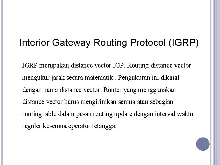 Interior Gateway Routing Protocol (IGRP) IGRP merupakan distance vector IGP. Routing distance vector mengukur