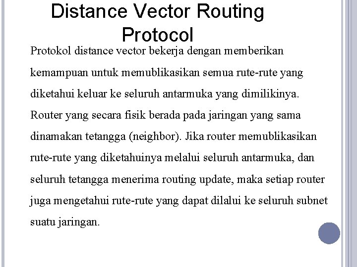 Distance Vector Routing Protocol Protokol distance vector bekerja dengan memberikan kemampuan untuk memublikasikan semua
