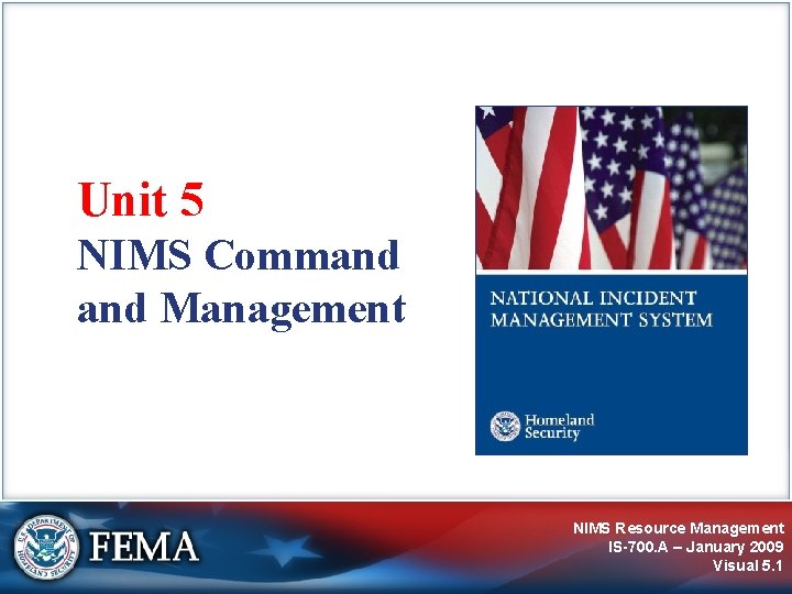 Unit 5 NIMS Command Management NIMS Resource Management IS-700. A – January 2009 Visual