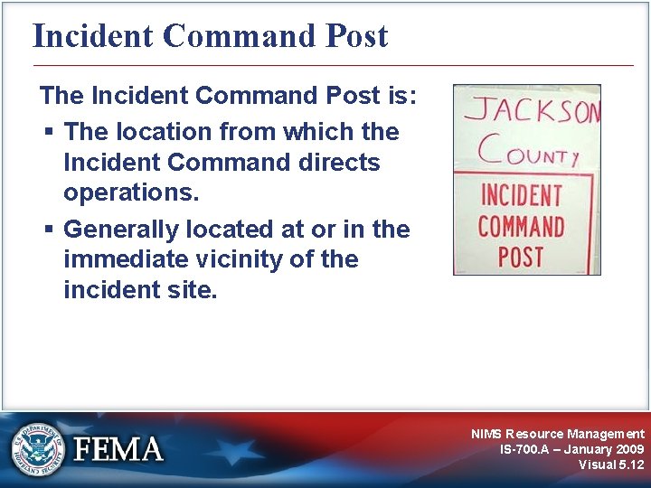 Incident Command Post The Incident Command Post is: The location from which the Incident