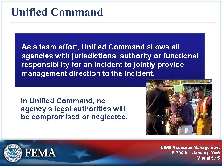 Unified Command As a team effort, Unified Command allows all agencies with jurisdictional authority