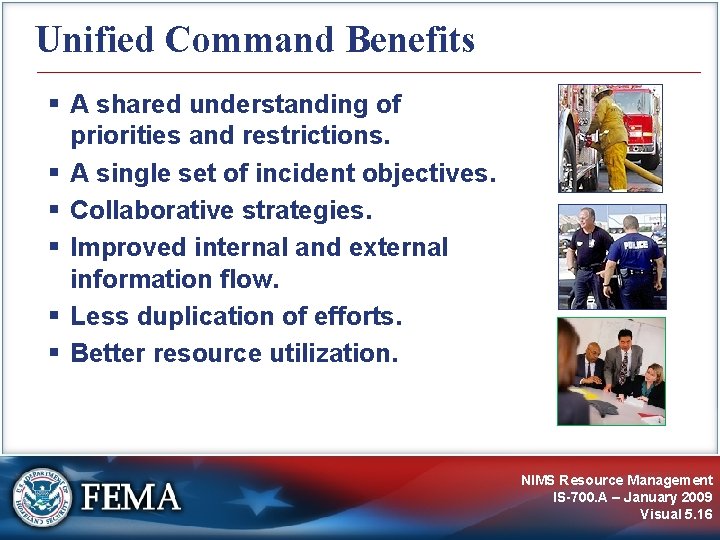 Unified Command Benefits A shared understanding of priorities and restrictions. A single set of