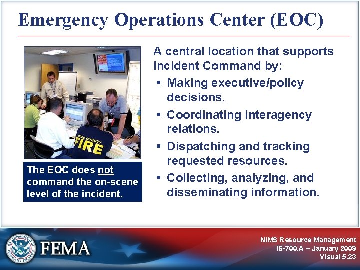 Emergency Operations Center (EOC) The EOC does not command the on-scene level of the