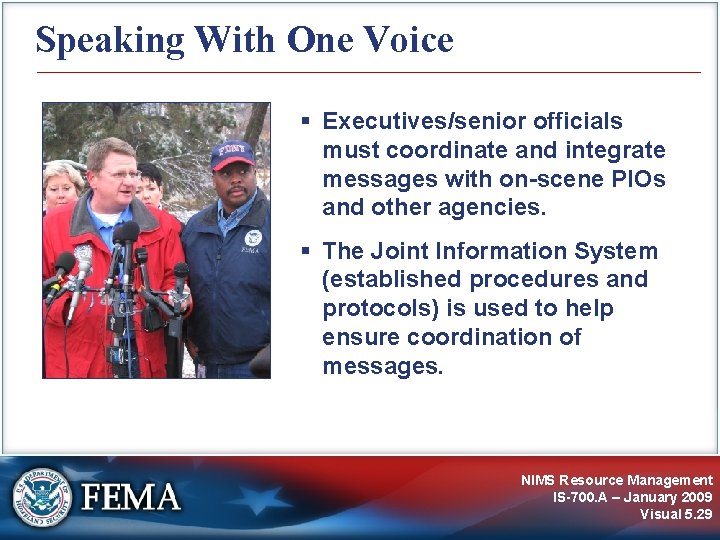 Speaking With One Voice Executives/senior officials must coordinate and integrate messages with on-scene PIOs