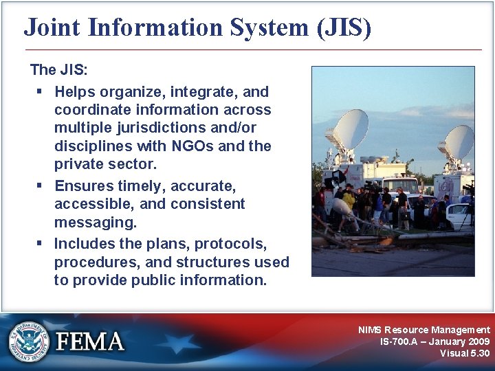 Joint Information System (JIS) The JIS: Helps organize, integrate, and coordinate information across multiple