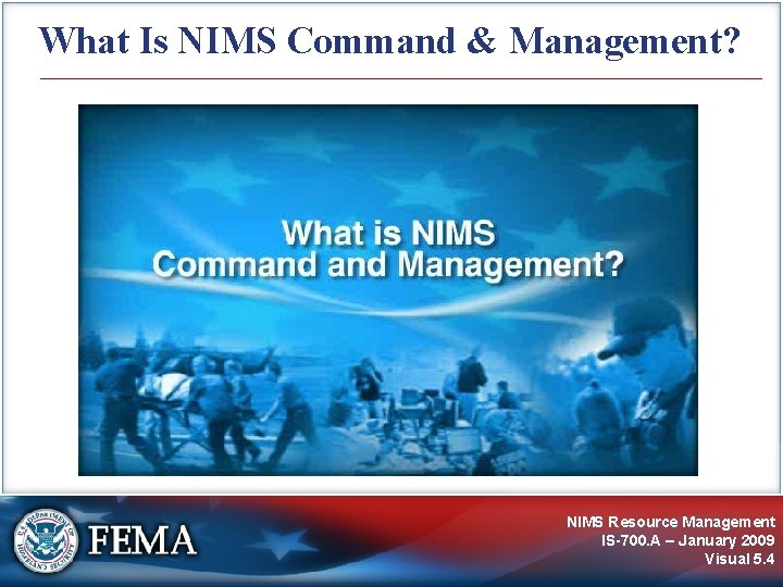 What Is NIMS Command & Management? NIMS Resource Management IS-700. A – January 2009