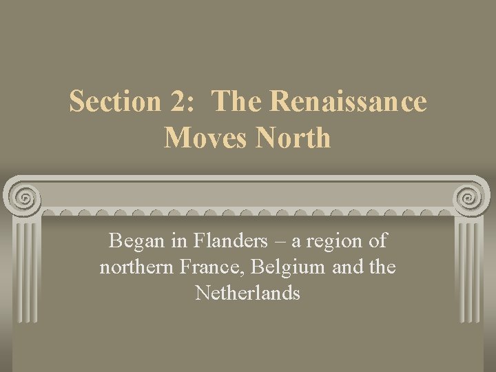 Section 2: The Renaissance Moves North Began in Flanders – a region of northern