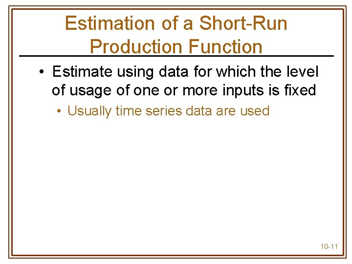 Estimation of a Short-Run Production Function • Estimate using data for which the level