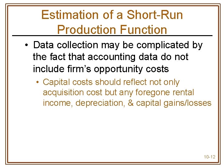 Estimation of a Short-Run Production Function • Data collection may be complicated by the