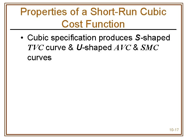 Properties of a Short-Run Cubic Cost Function • Cubic specification produces S-shaped TVC curve