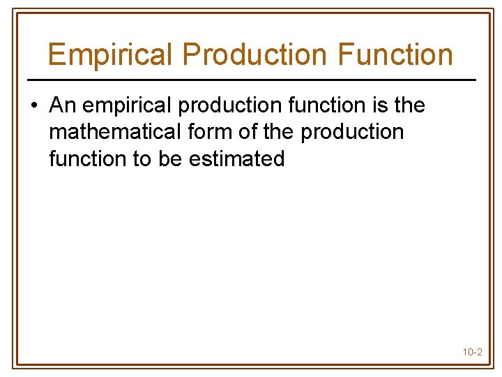 Empirical Production Function • An empirical production function is the mathematical form of the