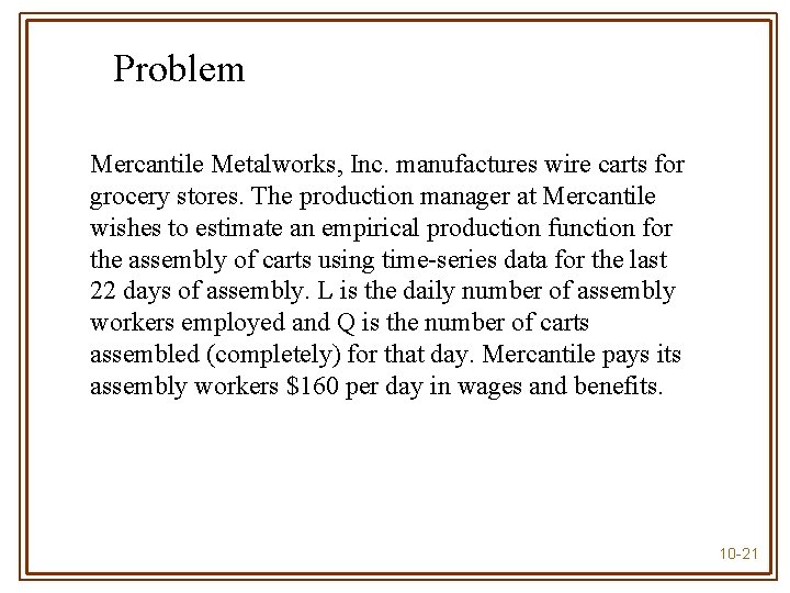 Problem Mercantile Metalworks, Inc. manufactures wire carts for grocery stores. The production manager at