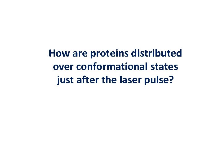 How are proteins distributed over conformational states just after the laser pulse? 