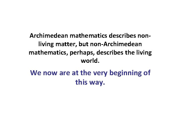 Archimedean mathematics describes nonliving matter, but non-Archimedean mathematics, perhaps, describes the living world. We