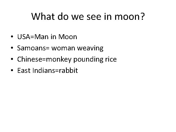 What do we see in moon? • • USA=Man in Moon Samoans= woman weaving