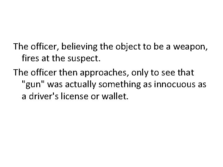 The officer, believing the object to be a weapon, fires at the suspect. The